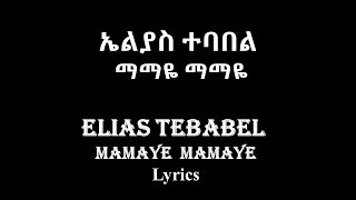 Elias Tebabel – Mamaye Mamaye Lyrics  ኤልያስ ተባበል  ማማዬ ማማዬ [upl. by Aihsirt789]