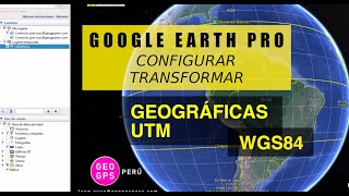 Configurar Transformar Coordenadas UTM y Geográficas  WGS84  Google Earth Pro [upl. by Ennaylil]