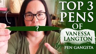 Top 3 Pens of Vanessa Langton Pen Gangsta [upl. by Aicilegna]