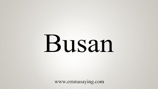 How To Say Busan [upl. by Godwin]